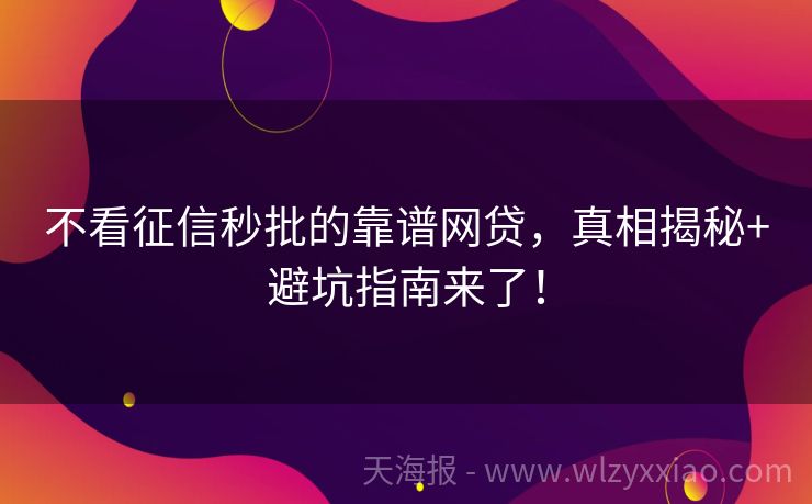 不看征信秒批的靠谱网贷，真相揭秘+避坑指南来了！