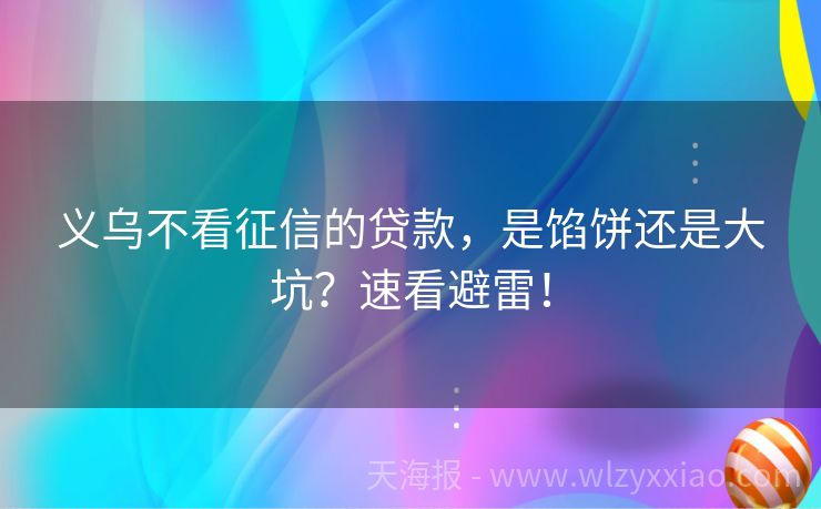 义乌不看征信的贷款，是馅饼还是大坑？速看避雷！
