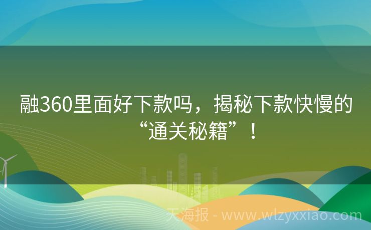 融360里面好下款吗，揭秘下款快慢的“通关秘籍”！
