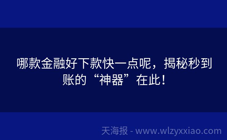 哪款金融好下款快一点呢，揭秘秒到账的“神器”在此！