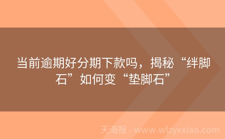 当前逾期好分期下款吗，揭秘“绊脚石”如何变“垫脚石”