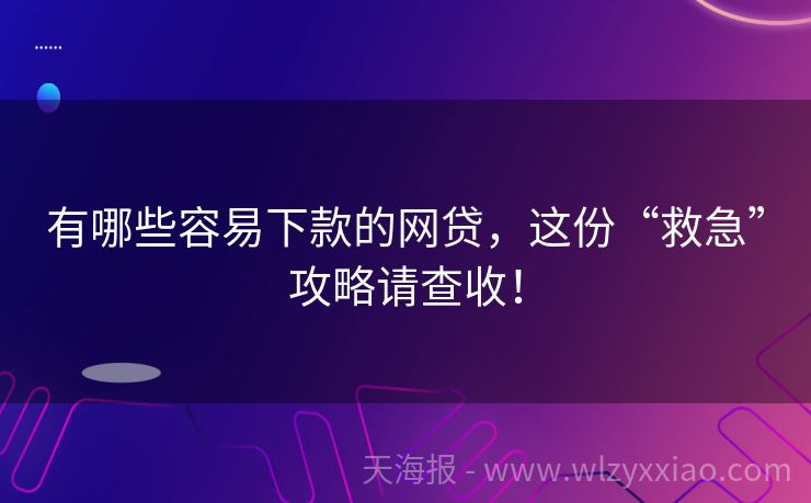 有哪些容易下款的网贷，这份“救急”攻略请查收！