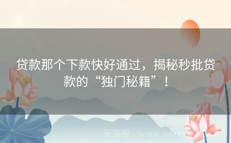 贷款那个下款快好通过，揭秘秒批贷款的“独门秘籍”！
