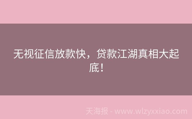 无视征信放款快，贷款江湖真相大起底！