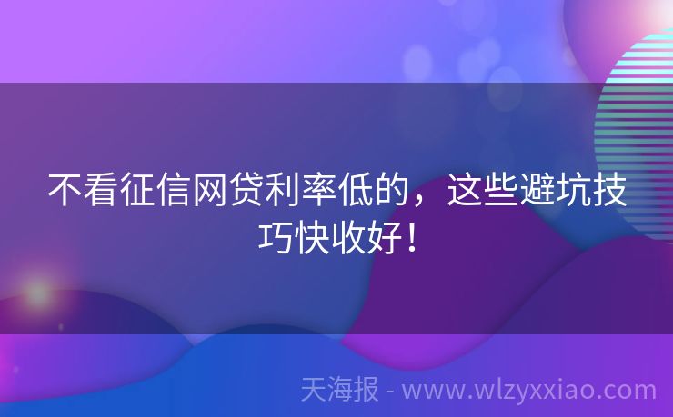 不看征信网贷利率低的，这些避坑技巧快收好！