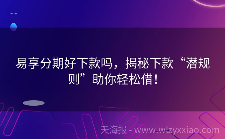 易享分期好下款吗，揭秘下款“潜规则”助你轻松借！