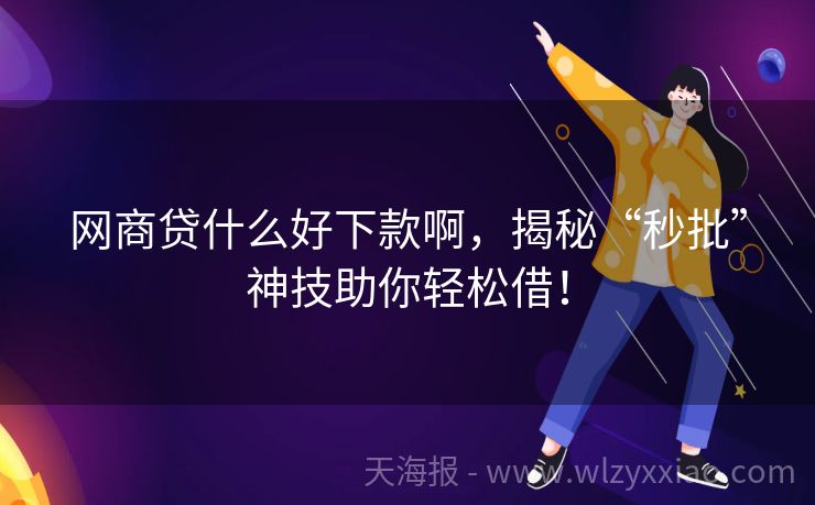 网商贷什么好下款啊，揭秘“秒批”神技助你轻松借！