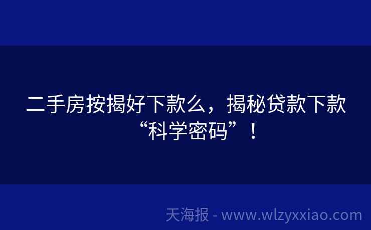 二手房按揭好下款么，揭秘贷款下款“科学密码”！