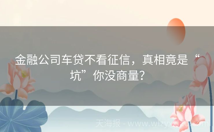 金融公司车贷不看征信，真相竟是“坑”你没商量？