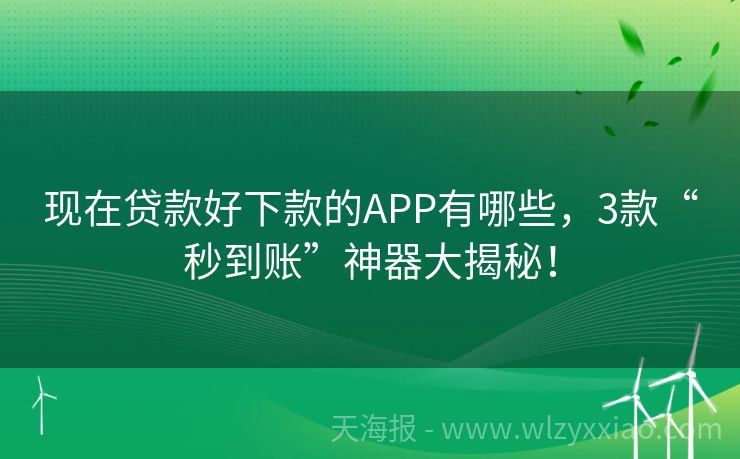现在贷款好下款的APP有哪些，3款“秒到账”神器大揭秘！