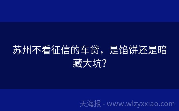苏州不看征信的车贷，是馅饼还是暗藏大坑？
