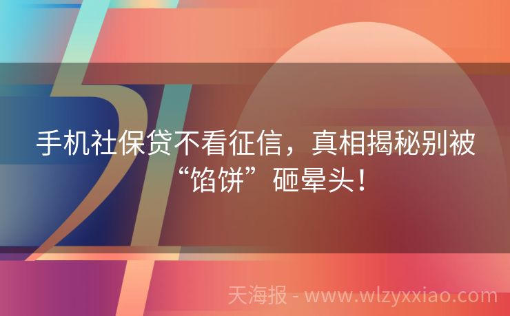 手机社保贷不看征信，真相揭秘别被“馅饼”砸晕头！