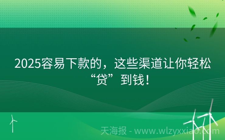 2025容易下款的，这些渠道让你轻松“贷”到钱！