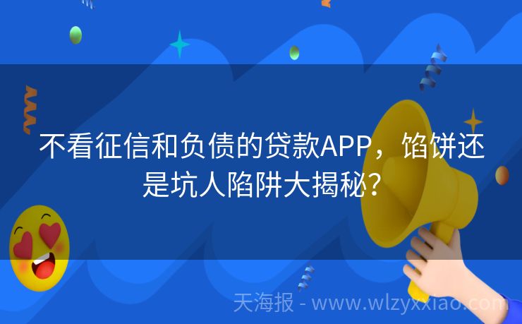 不看征信和负债的贷款APP，馅饼还是坑人陷阱大揭秘？