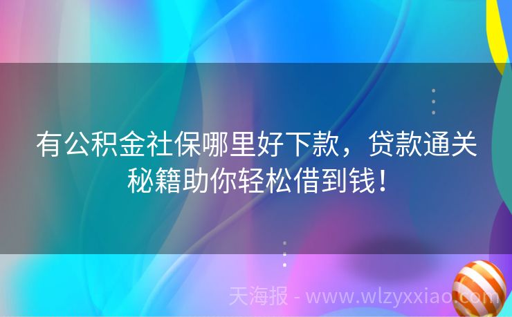 有公积金社保哪里好下款，贷款通关秘籍助你轻松借到钱！