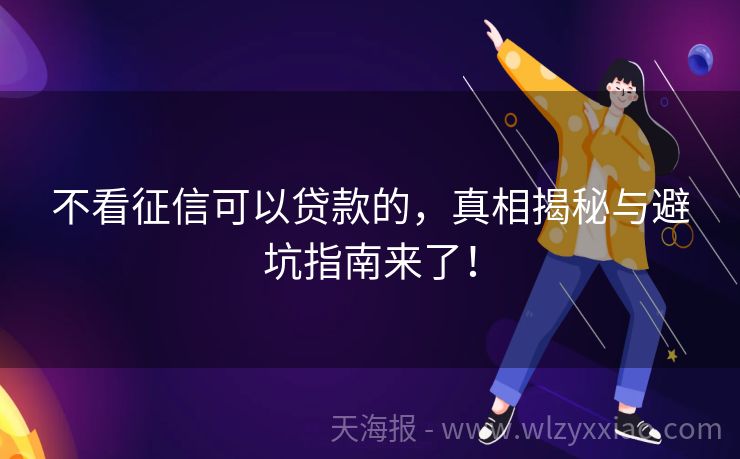 不看征信可以贷款的，真相揭秘与避坑指南来了！