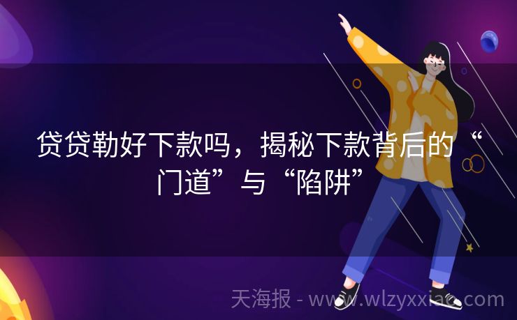 贷贷勒好下款吗，揭秘下款背后的“门道”与“陷阱”