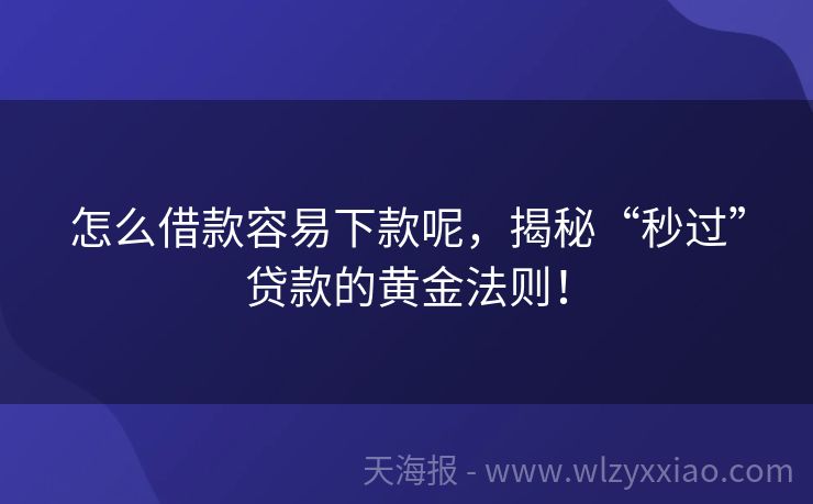 怎么借款容易下款呢，揭秘“秒过”贷款的黄金法则！