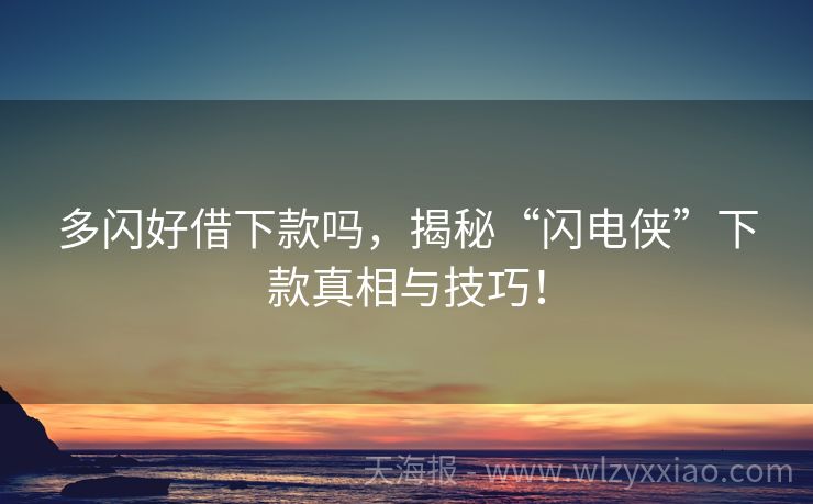多闪好借下款吗，揭秘“闪电侠”下款真相与技巧！