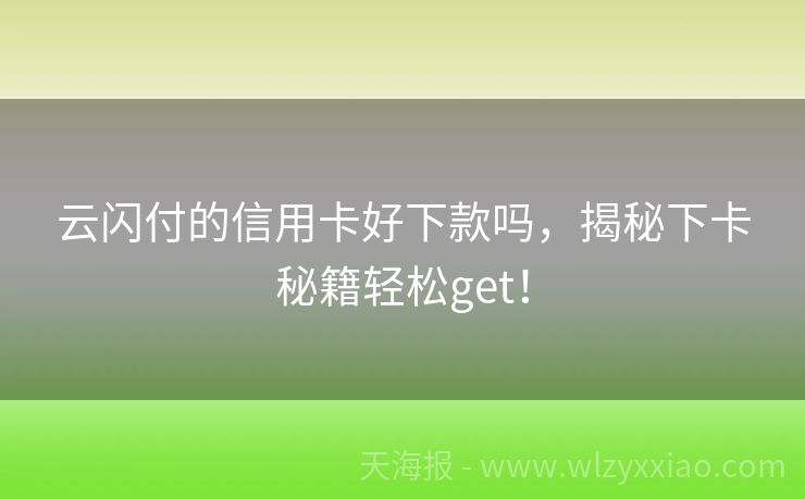 云闪付的信用卡好下款吗，揭秘下卡秘籍轻松get！