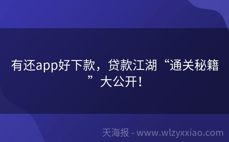 有还app好下款，贷款江湖“通关秘籍”大公开！