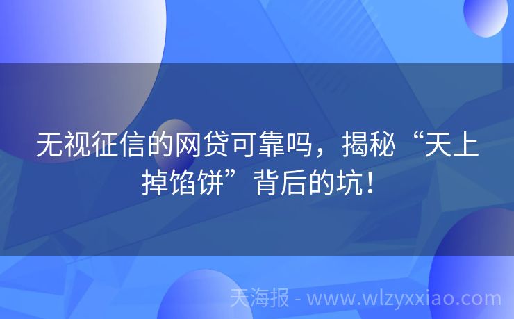 无视征信的网贷可靠吗，揭秘“天上掉馅饼”背后的坑！
