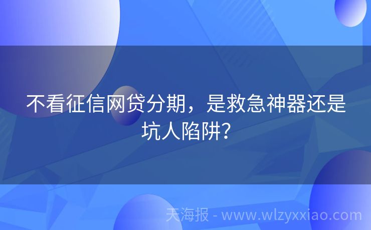 不看征信网贷分期，是救急神器还是坑人陷阱？