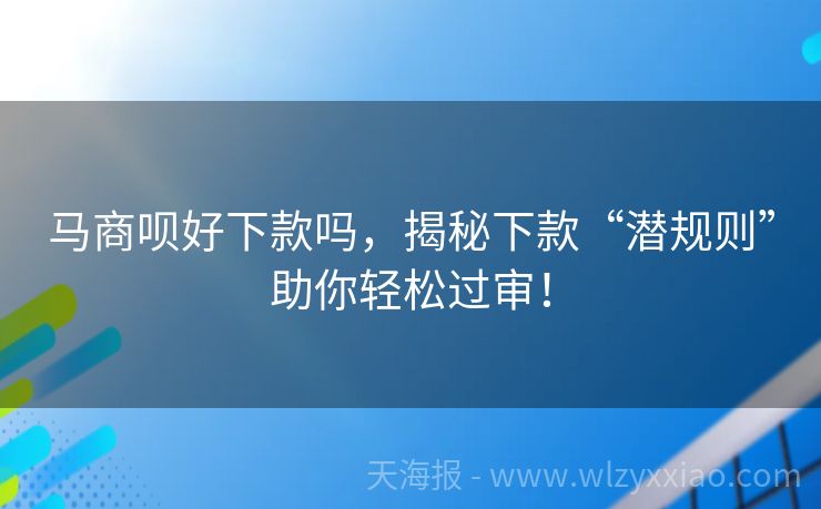 马商呗好下款吗，揭秘下款“潜规则”助你轻松过审！