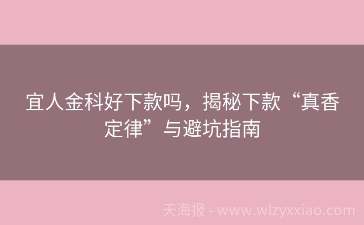 宜人金科好下款吗，揭秘下款“真香定律”与避坑指南
