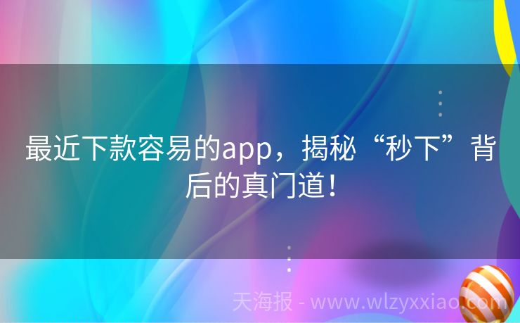 最近下款容易的app，揭秘“秒下”背后的真门道！