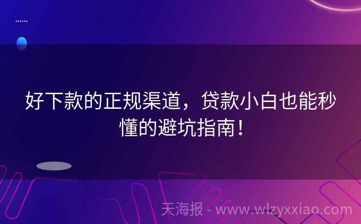 好下款的正规渠道，贷款小白也能秒懂的避坑指南！