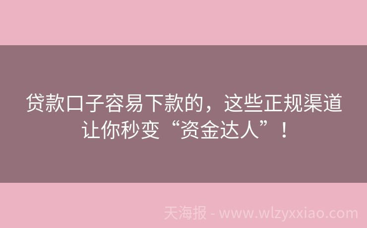 贷款口子容易下款的，这些正规渠道让你秒变“资金达人”！
