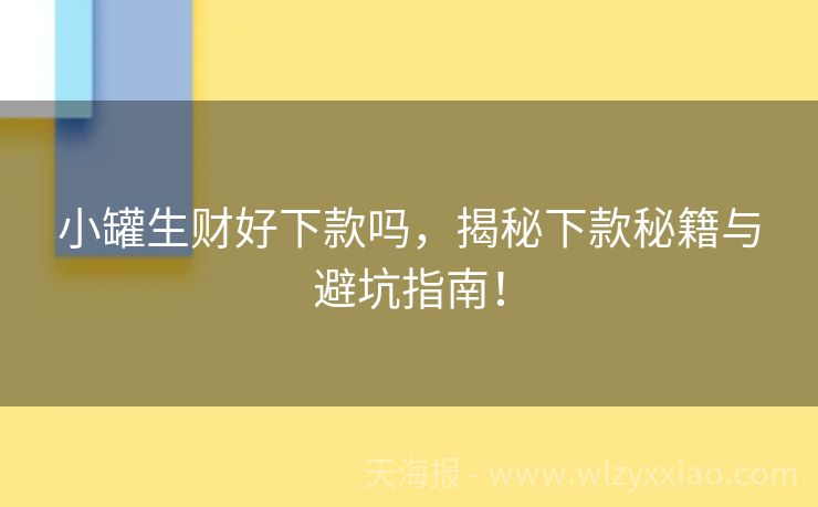 小罐生财好下款吗，揭秘下款秘籍与避坑指南！
