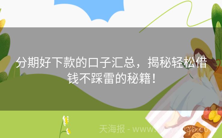 分期好下款的口子汇总，揭秘轻松借钱不踩雷的秘籍！