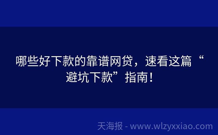 哪些好下款的靠谱网贷，速看这篇“避坑下款”指南！