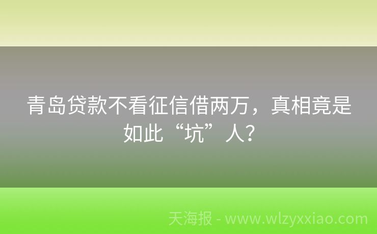 青岛贷款不看征信借两万，真相竟是如此“坑”人？