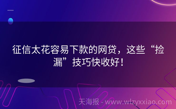 征信太花容易下款的网贷，这些“捡漏”技巧快收好！