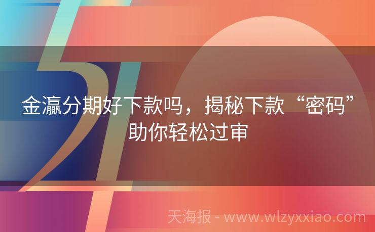 金灜分期好下款吗，揭秘下款“密码”助你轻松过审