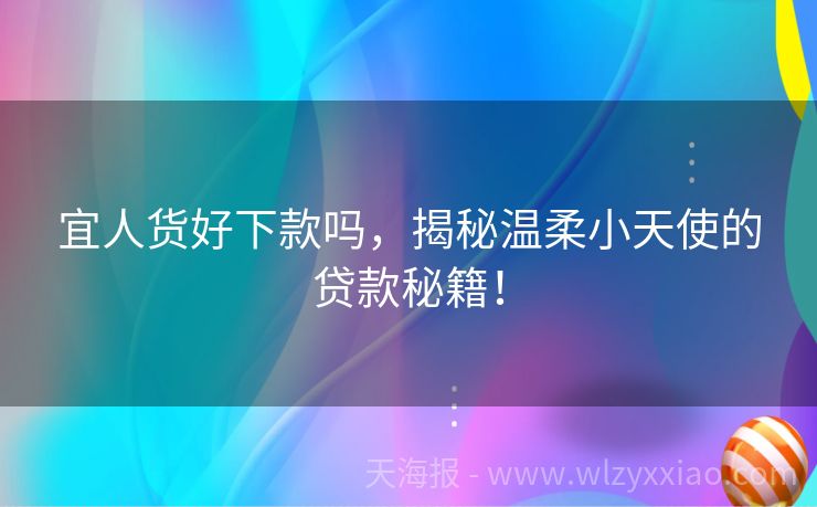 宜人货好下款吗，揭秘温柔小天使的贷款秘籍！