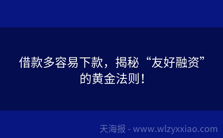 借款多容易下款，揭秘“友好融资”的黄金法则！