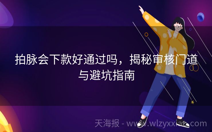 拍脉会下款好通过吗，揭秘审核门道与避坑指南
