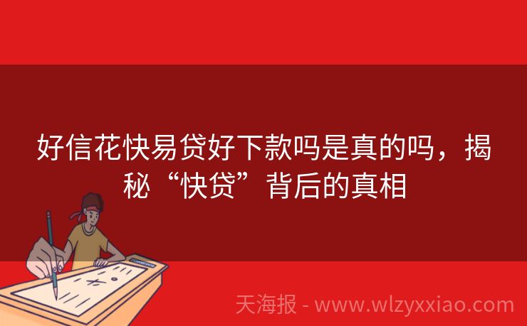 好信花快易贷好下款吗是真的吗，揭秘“快贷”背后的真相