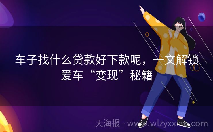 车子找什么贷款好下款呢，一文解锁爱车“变现”秘籍