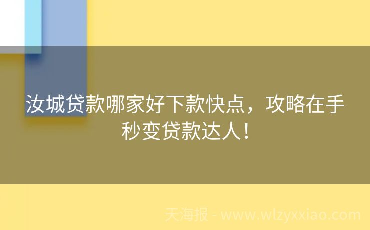 汝城贷款哪家好下款快点，攻略在手秒变贷款达人！