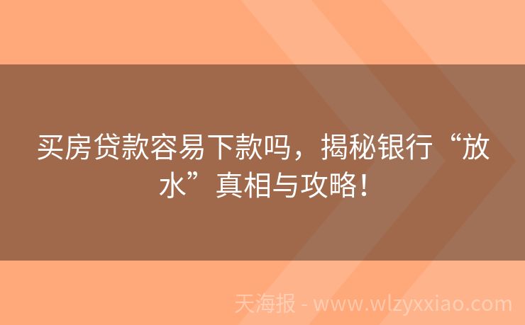 买房贷款容易下款吗，揭秘银行“放水”真相与攻略！