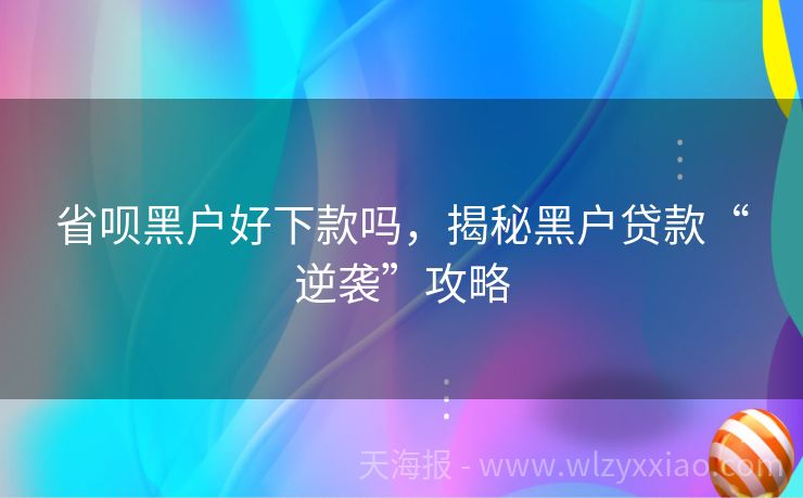 省呗黑户好下款吗，揭秘黑户贷款“逆袭”攻略