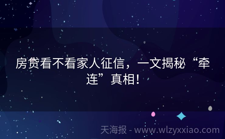 房贷看不看家人征信，一文揭秘“牵连”真相！