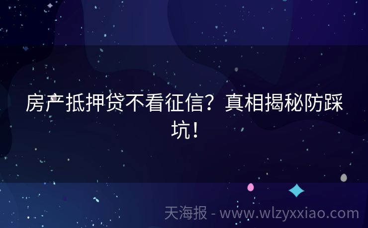 房产抵押贷不看征信？真相揭秘防踩坑！