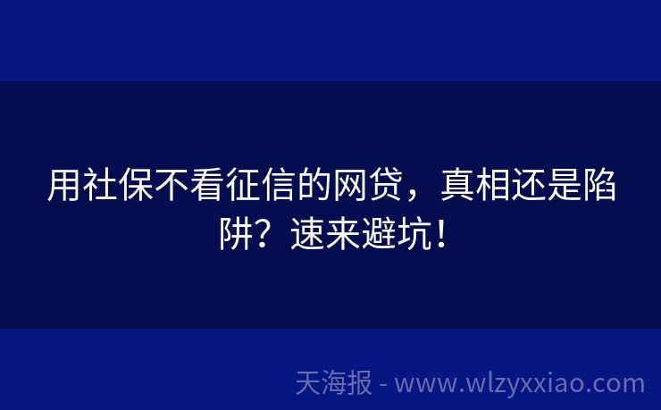 用社保不看征信的网贷，真相还是陷阱？速来避坑！