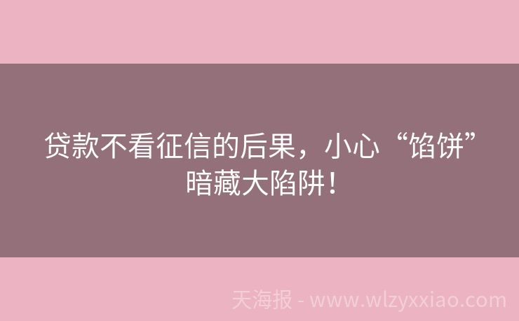 贷款不看征信的后果，小心“馅饼”暗藏大陷阱！